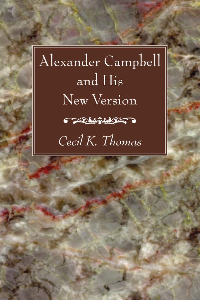 Alexander Campbell and His New Version by Cecil K. Thomas