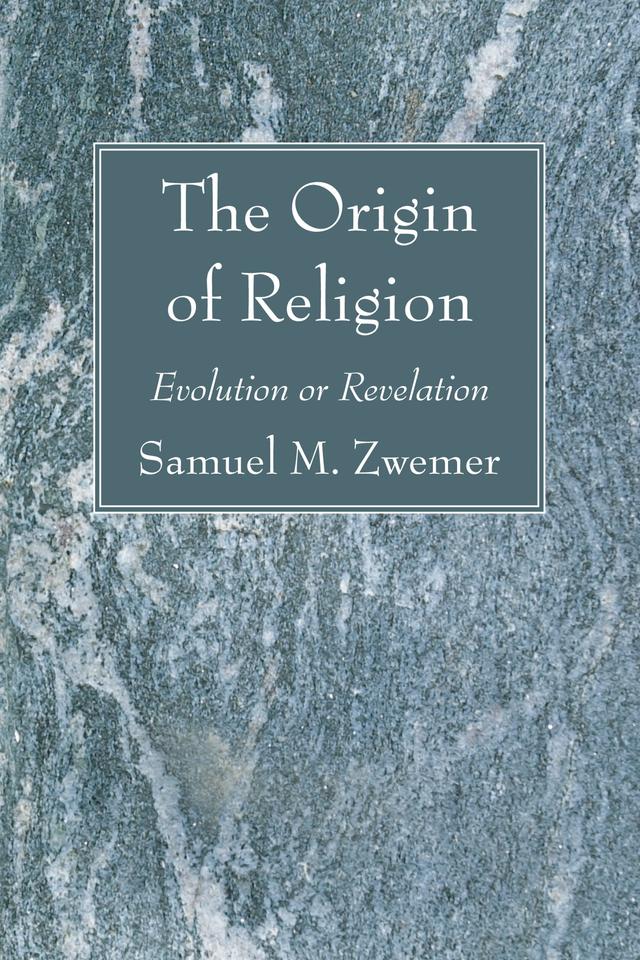 The Origin of Religion by Samuel M. Zwemer