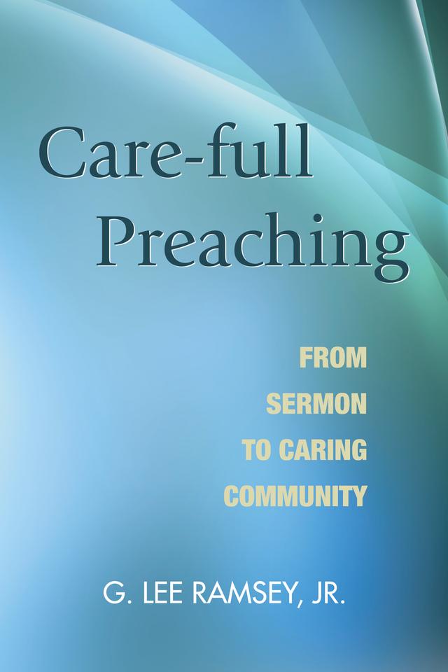 Care-full Preaching by G. Lee Ramsey Jr.