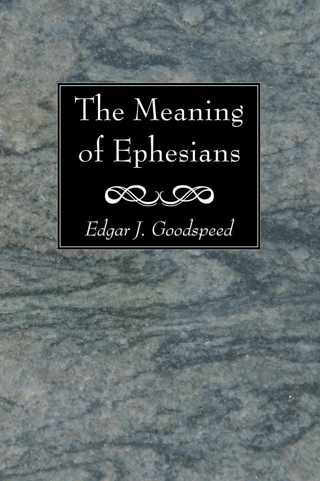 The Meaning of Ephesians by Edgar J. Goodspeed