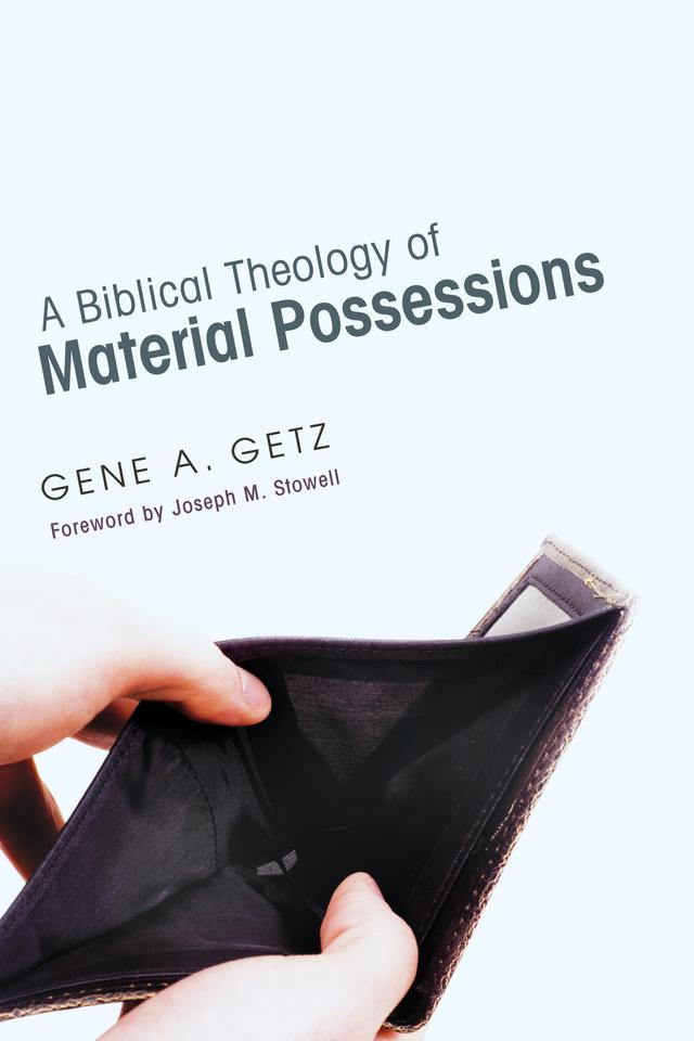 A Biblical Theology of Material Possessions by Gene A. Getz, Joseph M. Stowell