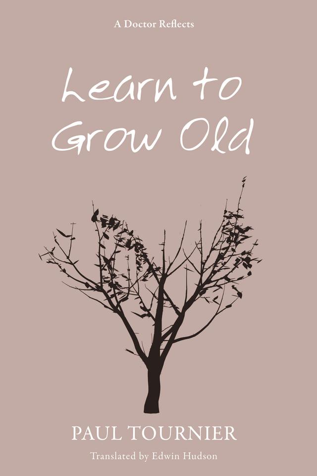 Learn to Grow Old by Edwin Hudson, Paul Tournier