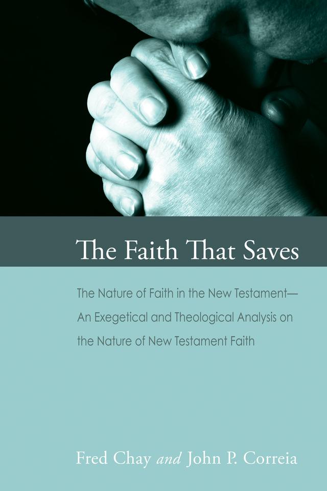 The Faith That Saves by Fred Chay, John P. Correia