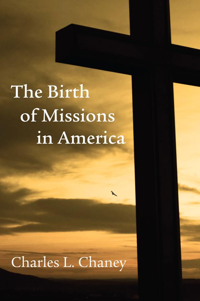 Birth of Missions in America by Charles L. Chaney