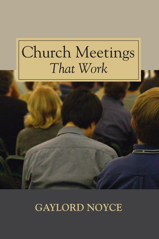 Church Meetings That Work by Gaylord Noyce