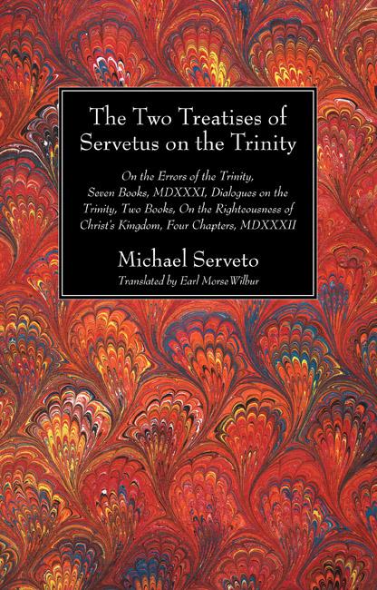 The Two Treatises of Servetus on the Trinity by Earl Morse Wilbur, Michael Serveto