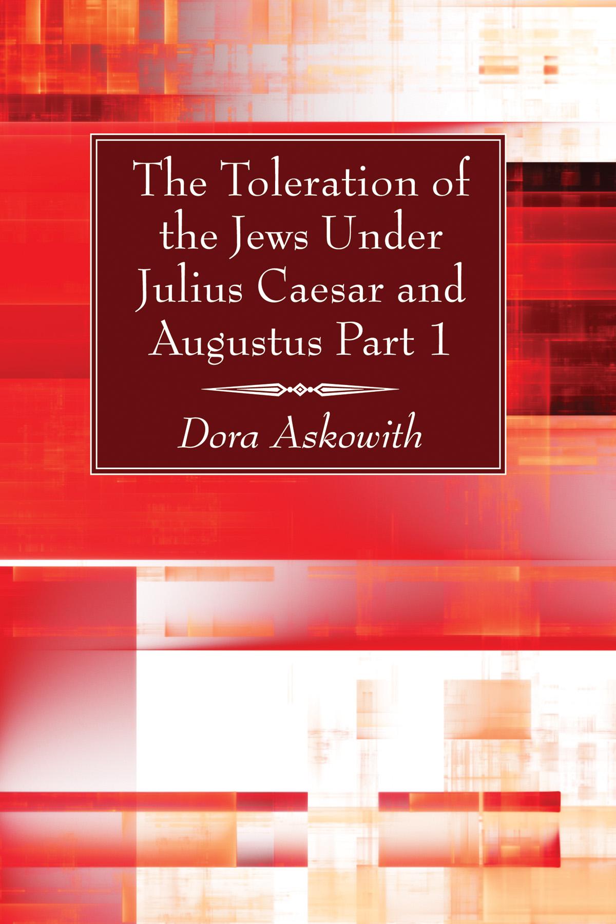 The Toleration of the Jews Under Julius Caesar and Augustus Part 1