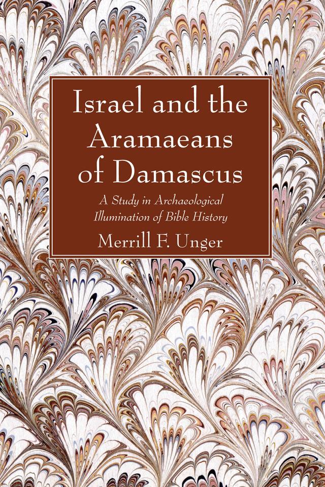 Israel and the Aramaeans of Damascus by Merrill F. Unger