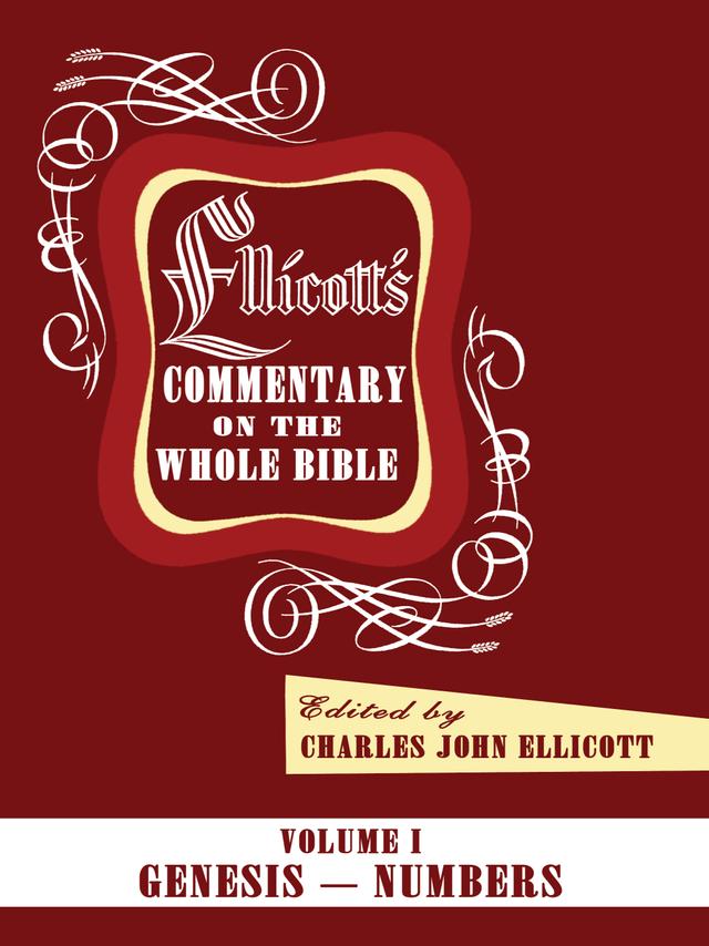 Ellicott’s Commentary on the Whole Bible Volume I by Charles J. Ellicott