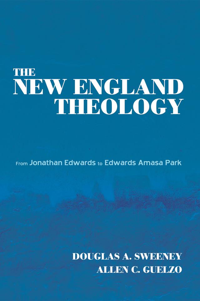 The New England Theology by Allen C. Guelzo, Douglas A. Sweeney