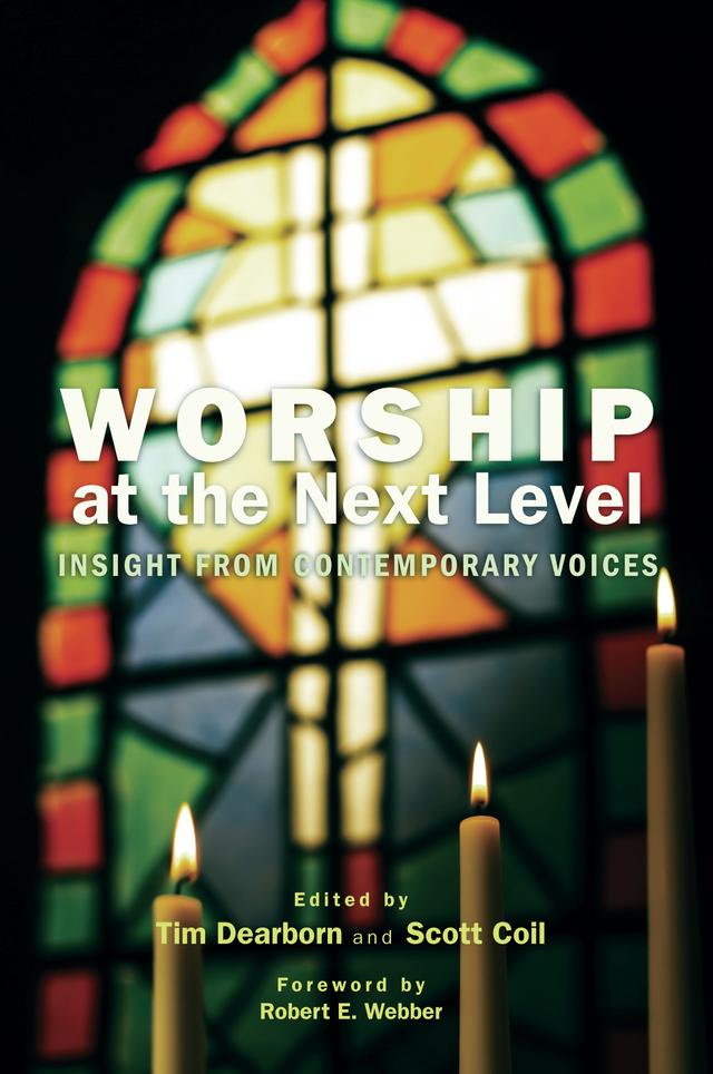 Worship at the Next Level by Robert E. Webber, Scott Coil, Tim Dearborn