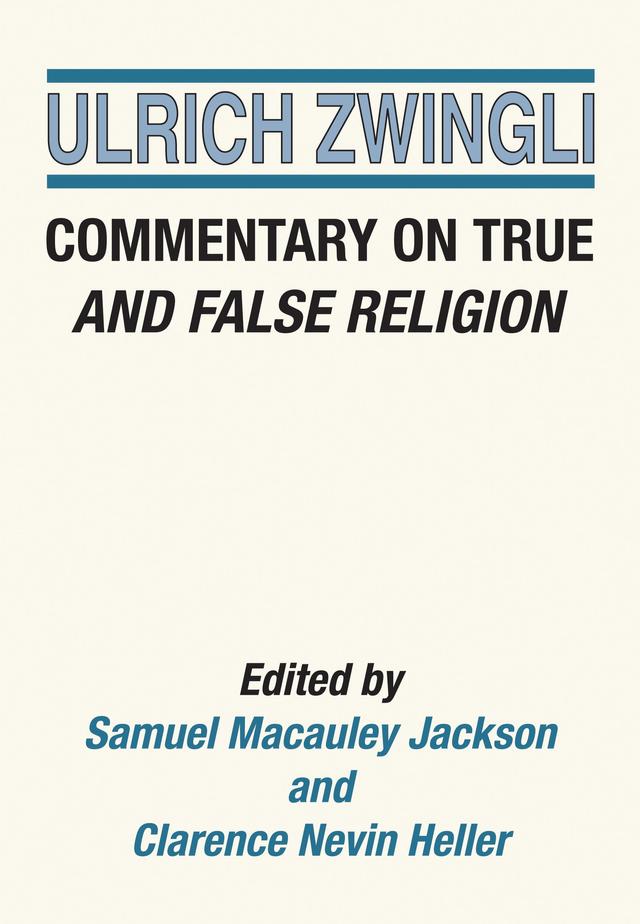 Commentary on True and False Religion by Clarence N. Heller, Samuel M. Jackson, Ulrich Zwingli