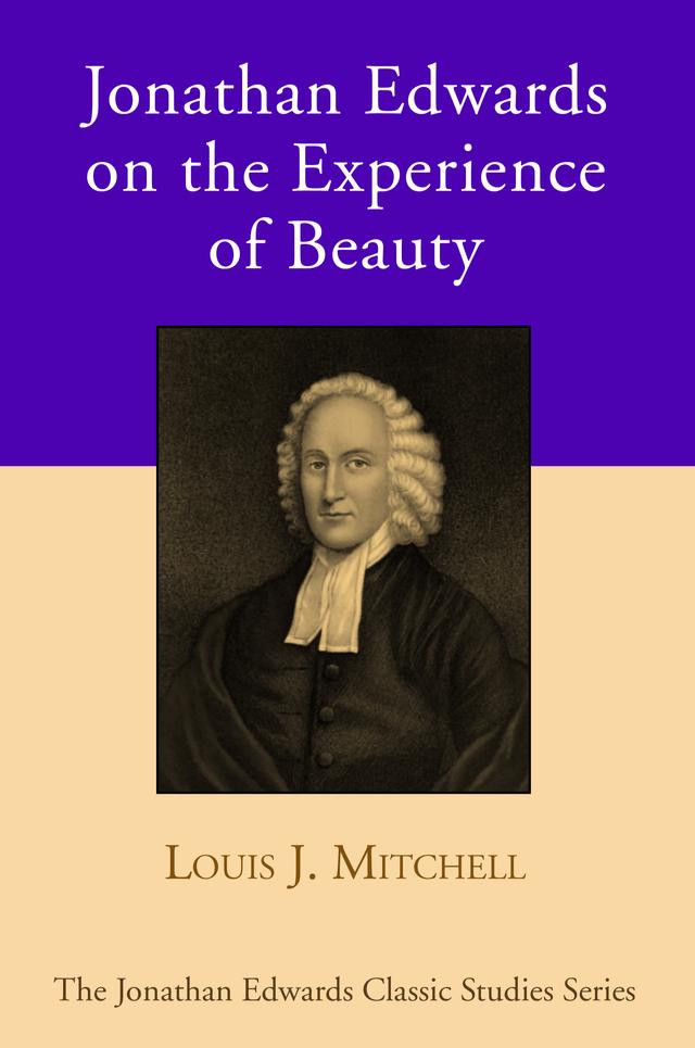 Jonathan Edwards on the Experience of Beauty by Dr. Louis J. Mitchell