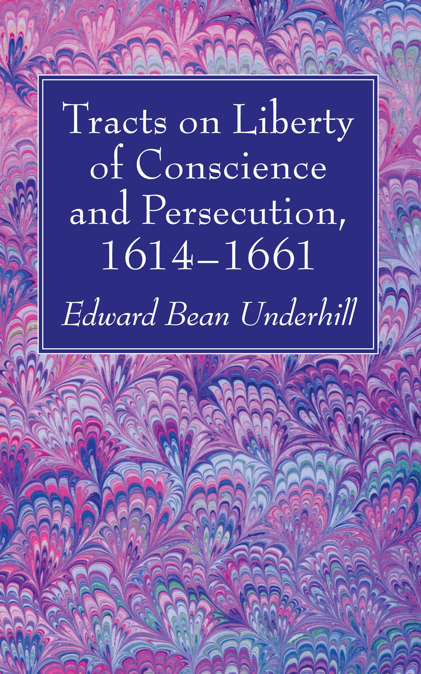 Tracts on Liberty of Conscience and Persecution, 1614–1661