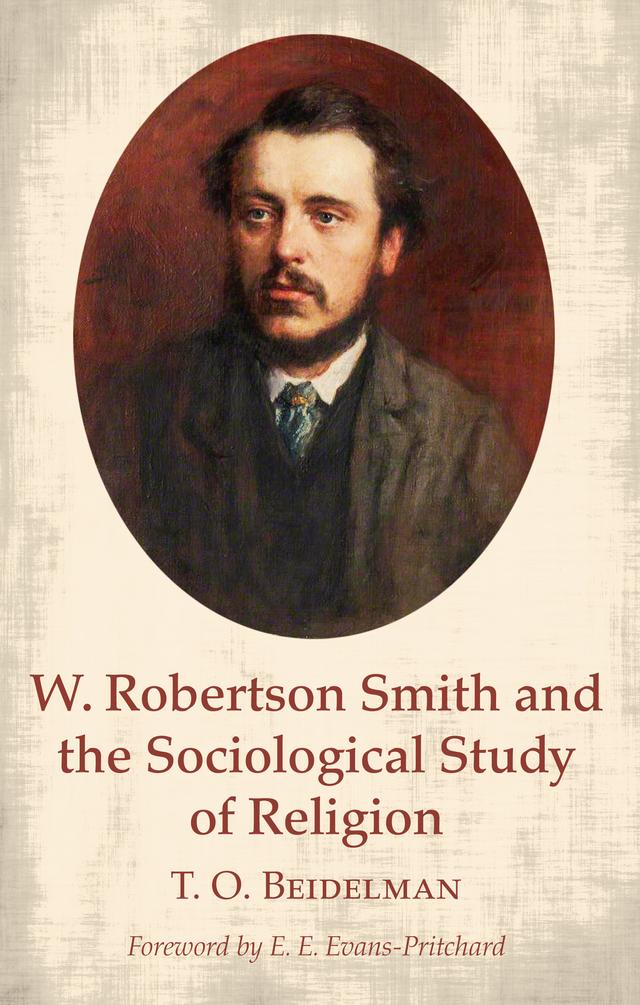 W. Robertson Smith and the Sociological Study of Religion by E. E. Evans-Pritchard, T. O. Beidelman
