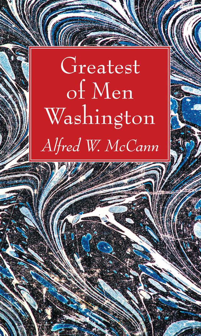 Greatest of Men Washington by Alfred W. McCann