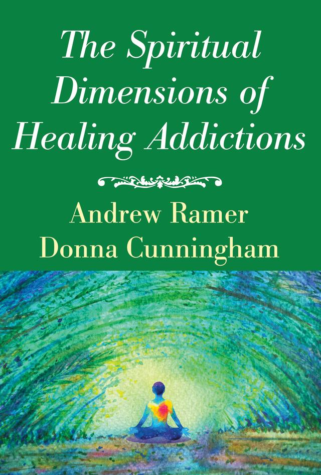 The Spiritual Dimensions of Healing Addictions by Andrew Ramer, Donna Cunningham