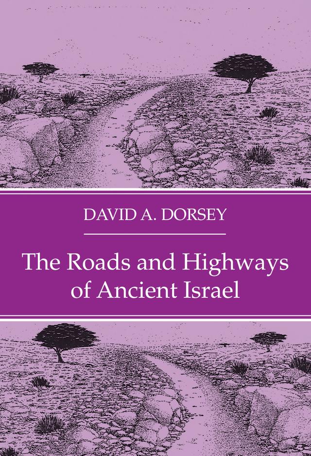 The Roads and Highways of Ancient Israel by David A. Dorsey