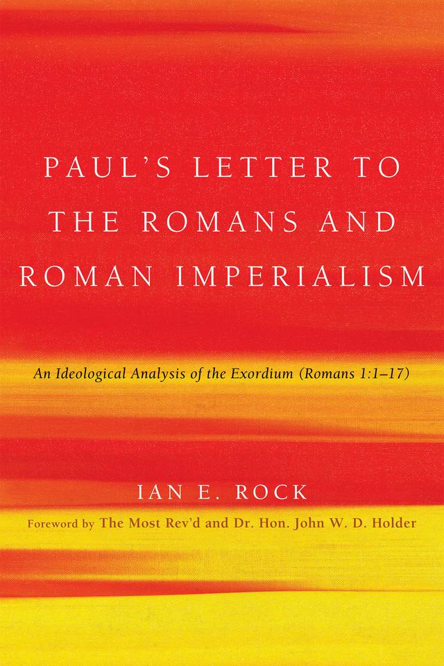 Paul’s Letter to the Romans and Roman Imperialism by Ian E. Rock, John W. D. Holder