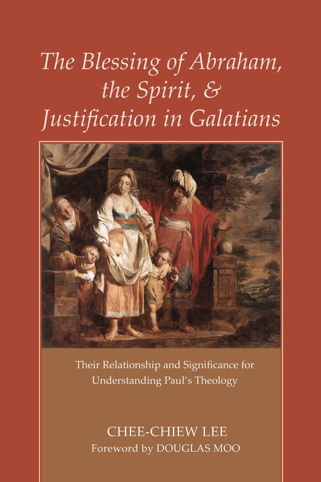 The Blessing of Abraham, the Spirit, and Justification in Galatians by Chee-Chiew Lee, Douglas J. Moo
