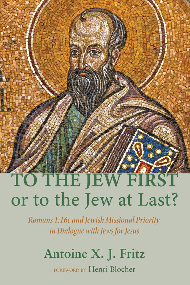 To the Jew First or to the Jew at Last? by Antoine X. J. Fritz, Henri Blocher
