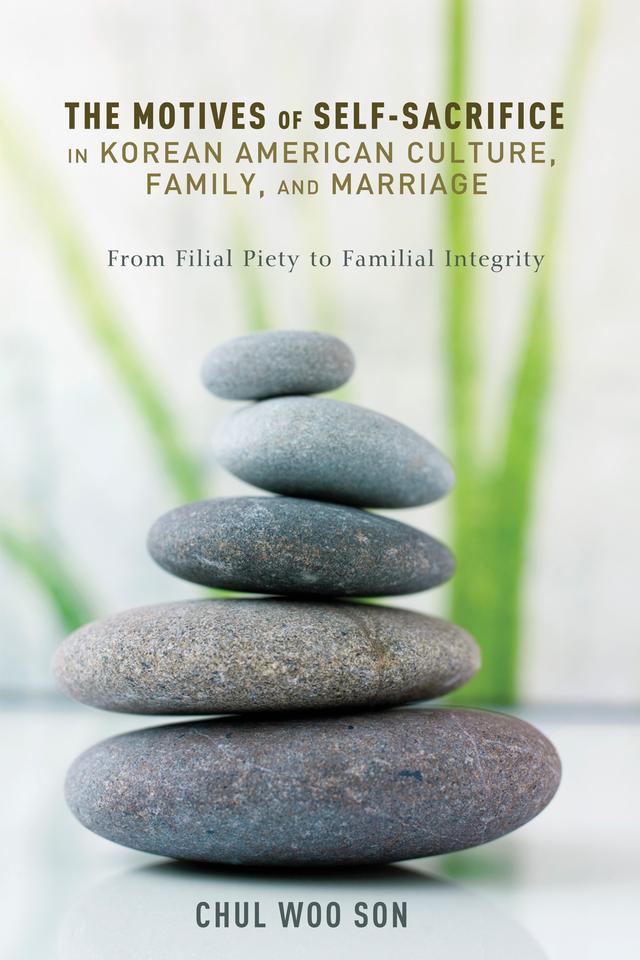 The Motives of Self-Sacrifice in Korean American Culture, Family, and Marriage by Chul Woo Son, David Augsburger