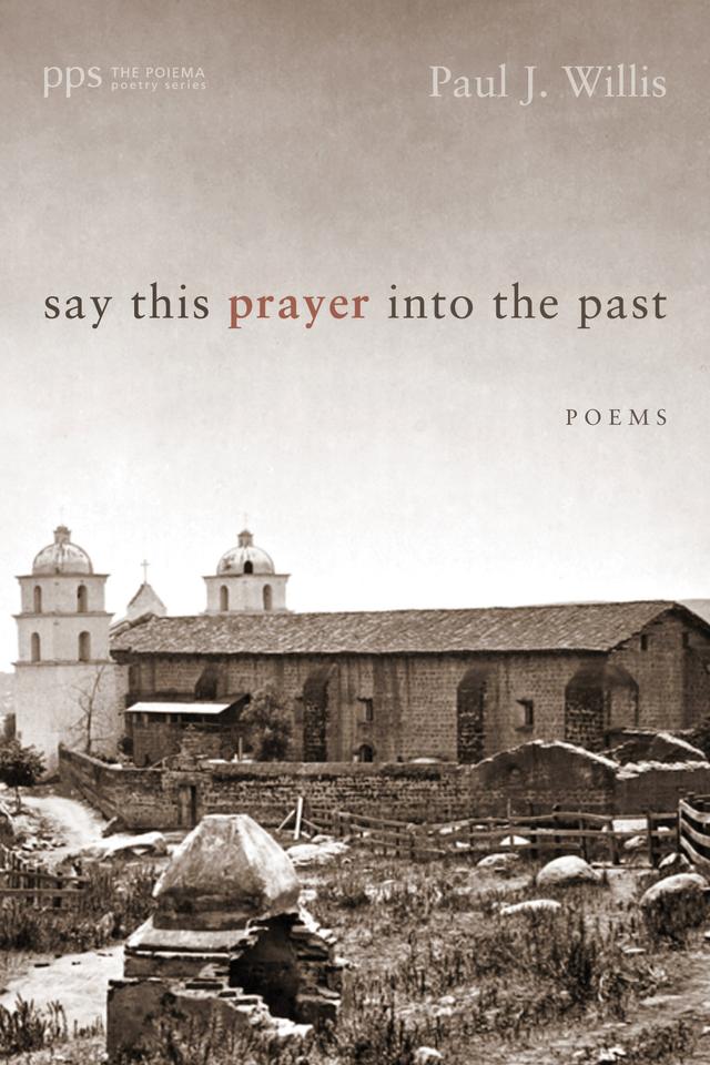 Say This Prayer into the Past by Paul J. Willis
