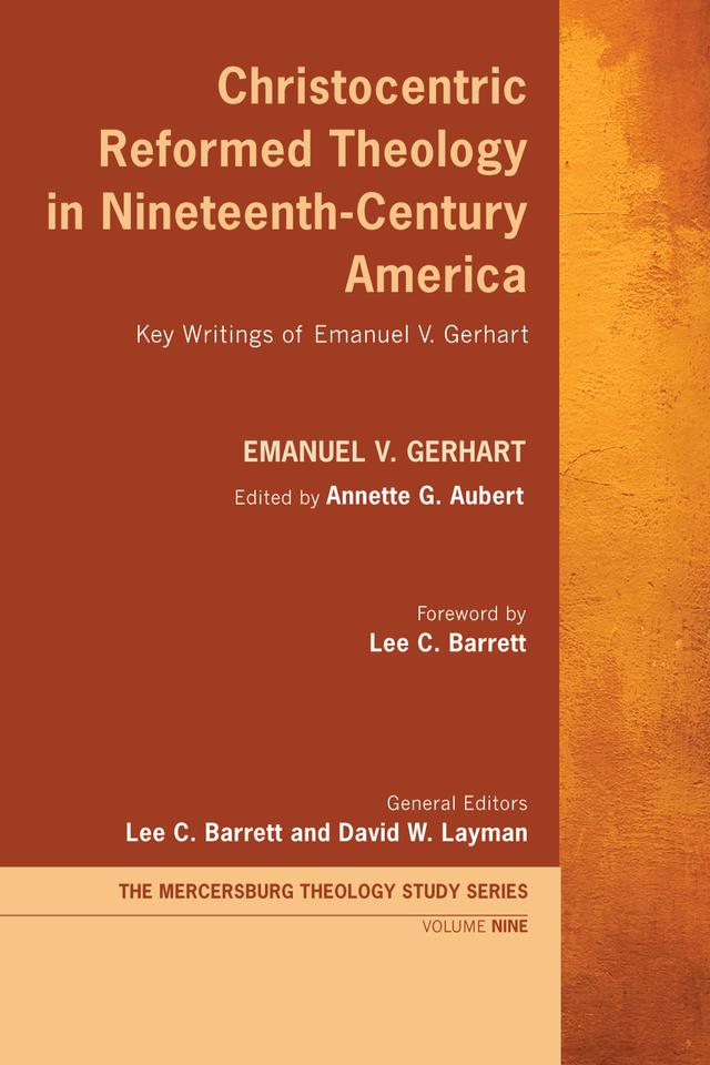 Christocentric Reformed Theology in Nineteenth-Century America by Annette G. Aubert, David W. Layman, Emanuel V. Gerhart, Lee C. Barrett