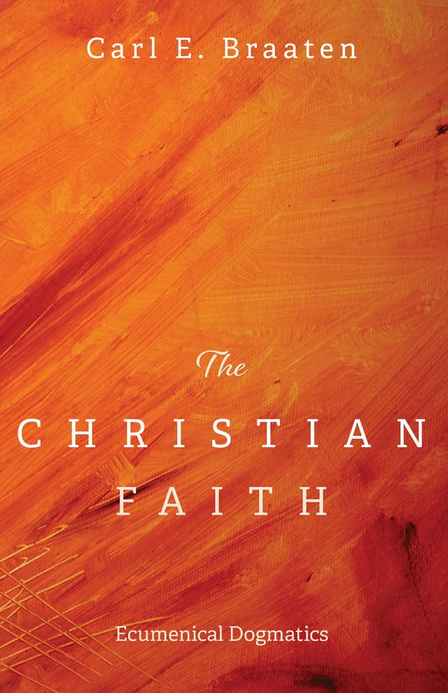 The Christian Faith by Carl E. Braaten