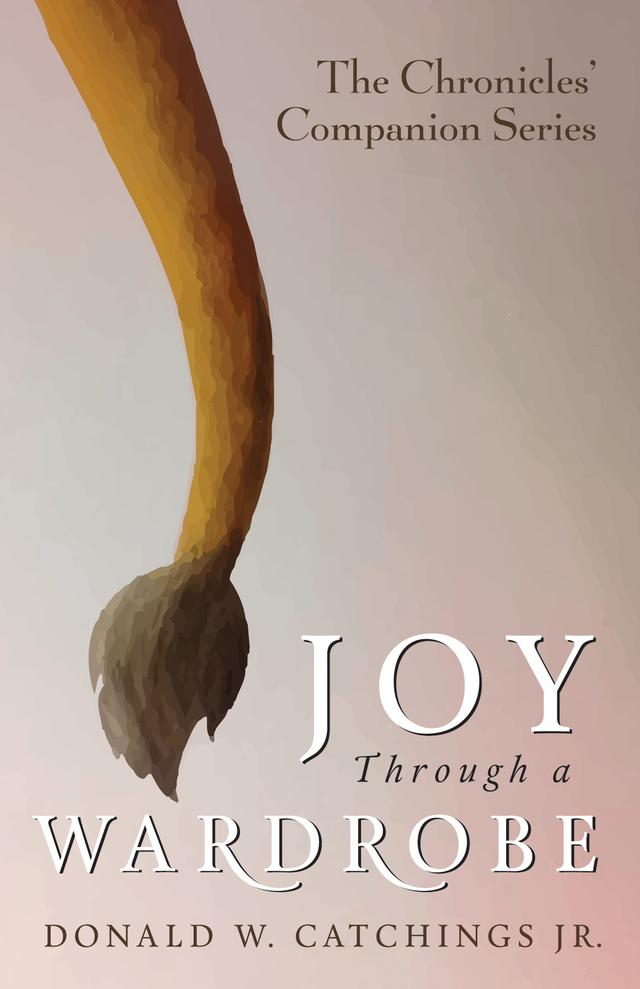 Joy Through a Wardrobe by Donald W. Catchings Jr.