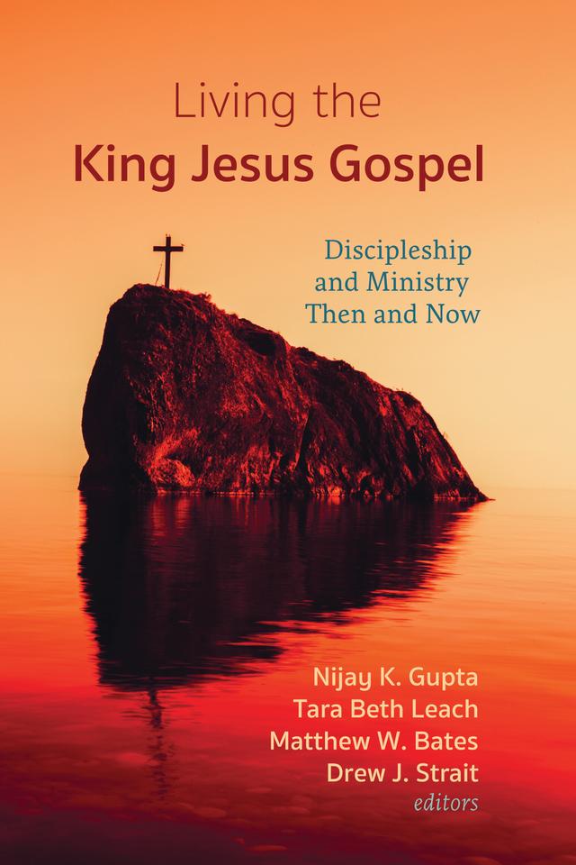 Living the King Jesus Gospel by Drew J. Strait, Matthew W. Bates, Nijay K. Gupta, Tara Beth Leach