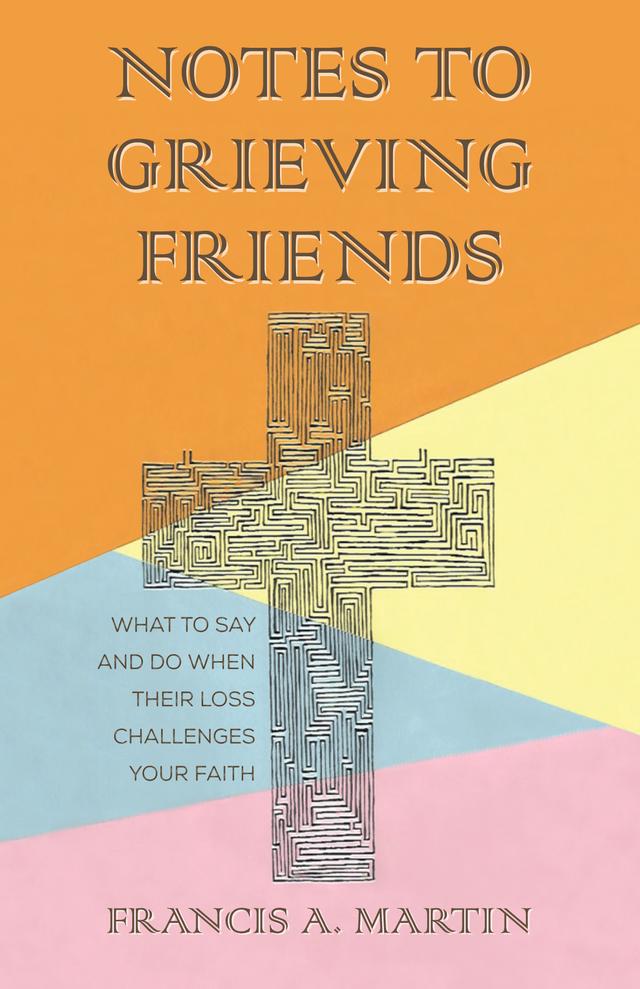 Notes To Grieving Friends by Francis A. Martin