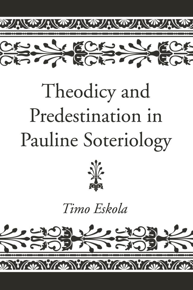 Theodicy and Predestination in Pauline Soteriology by Timo Eskola