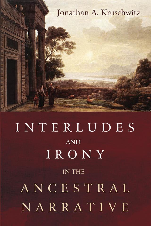 Interludes and Irony in the Ancestral Narrative by Jonathan A. Kruschwitz