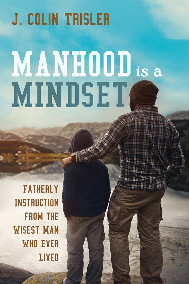Manhood is a Mindset by J. Colin Trisler