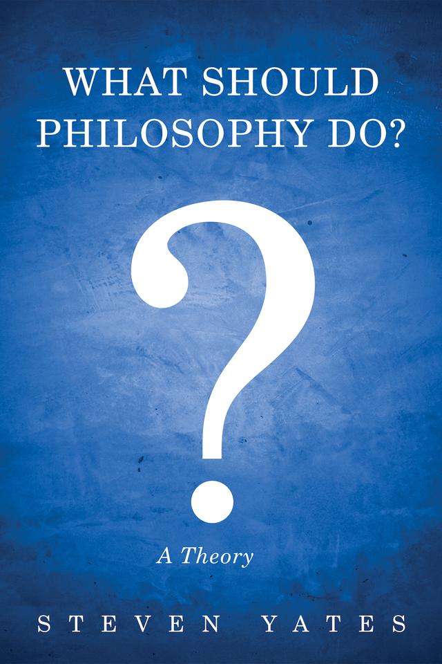 What Should Philosophy Do? by Steven Yates