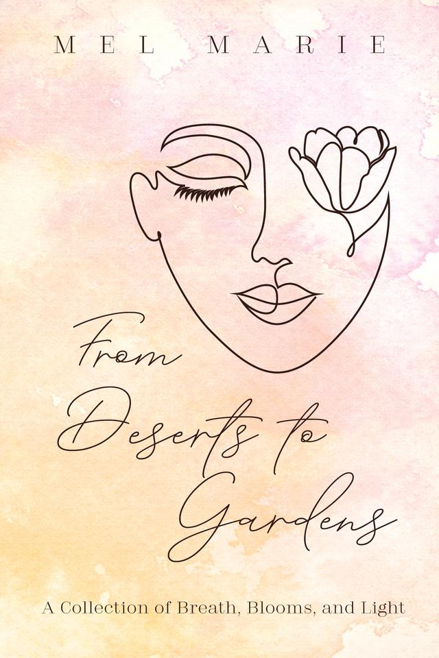 From Deserts to Gardens by Mel Marie