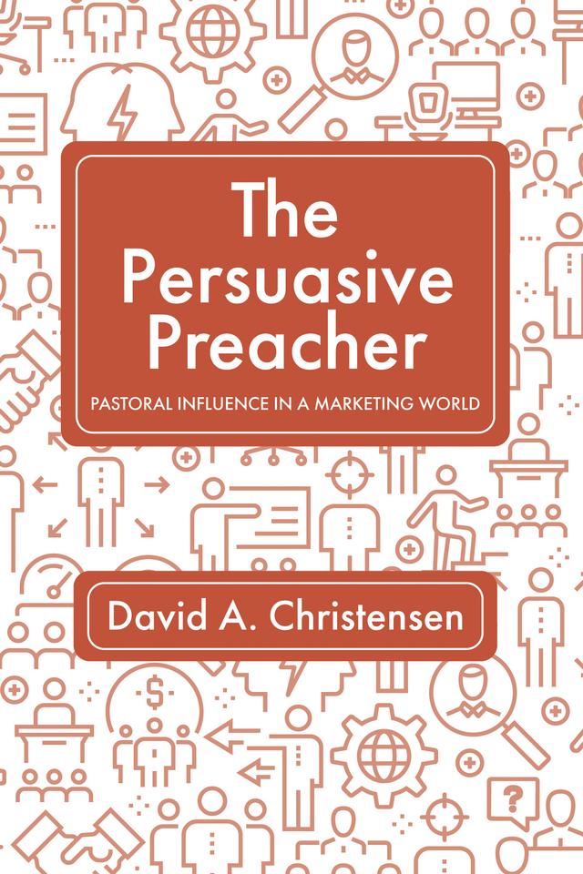 The Persuasive Preacher by David A. Christensen