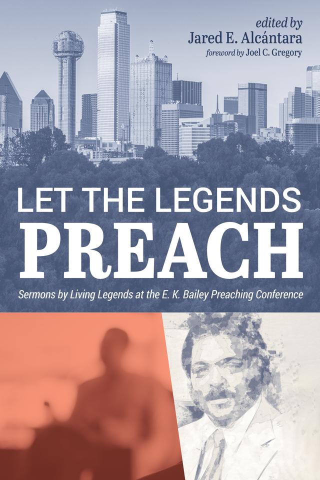 Let the Legends Preach by Jared E. Alcántara, Joel C. Gregory