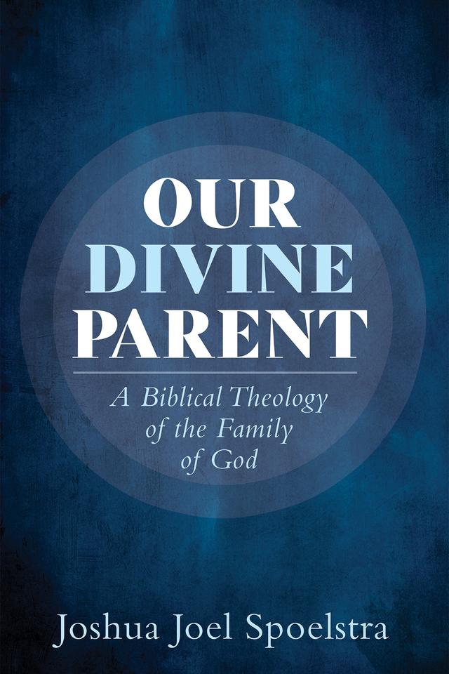 Our Divine Parent by Joshua Joel Spoelstra