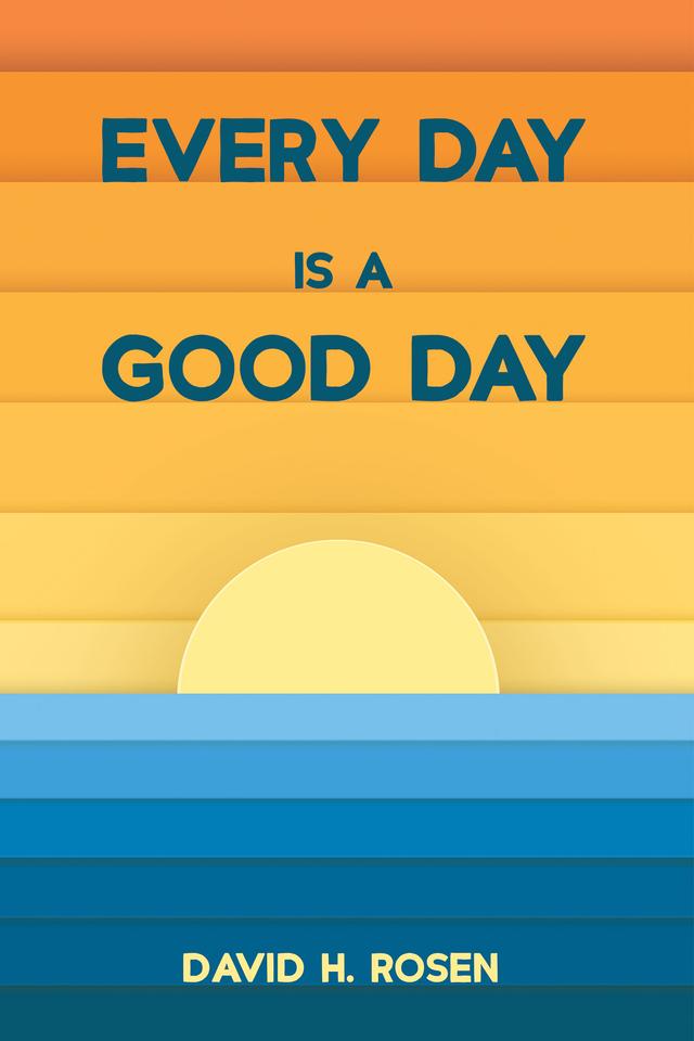 Every Day Is a Good Day by David H. Rosen