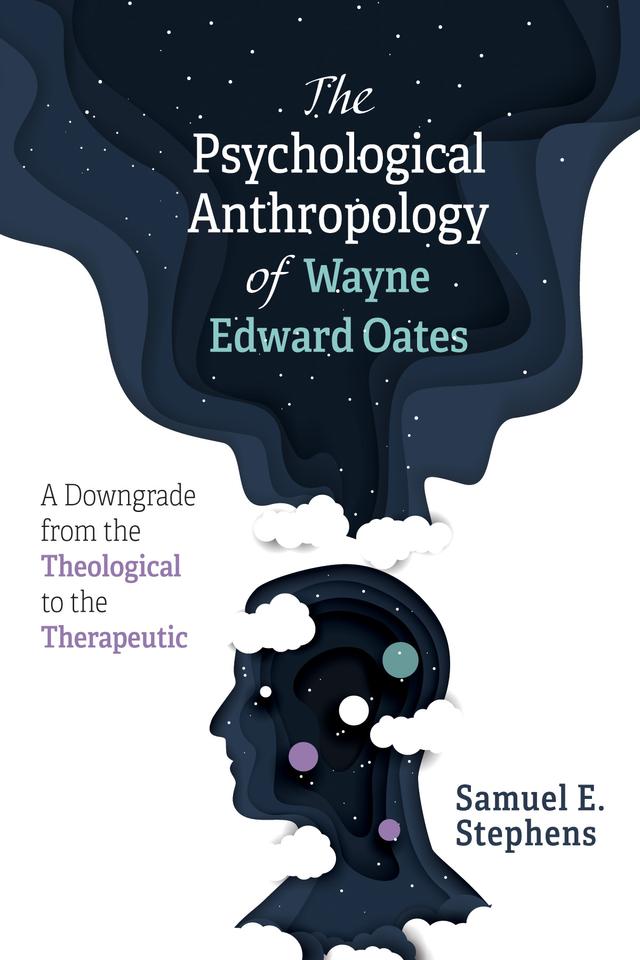 The Psychological Anthropology of Wayne Edward Oates by Samuel E. Stephens