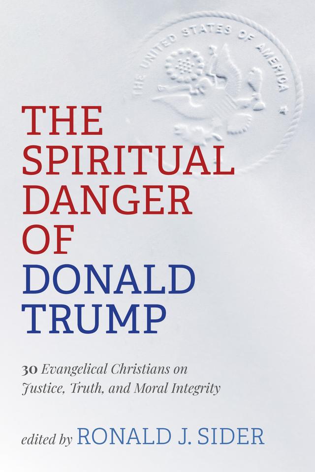 The Spiritual Danger of Donald Trump by Ronald J. Sider