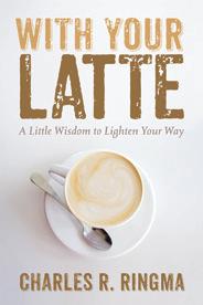 With Your Latte by Charles R. Ringma