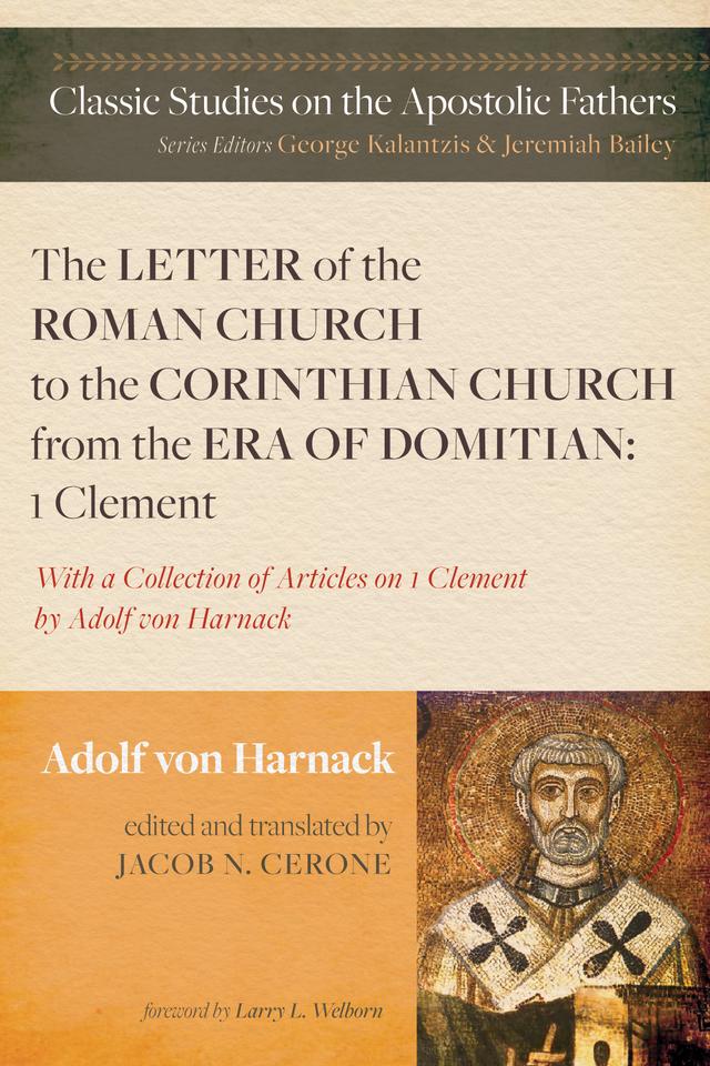 The Letter of the Roman Church to the Corinthian Church from the Era of Domitian: 1 Clement by Adolf von Harnack, Jacob N. Cerone, Larry L. Welborn