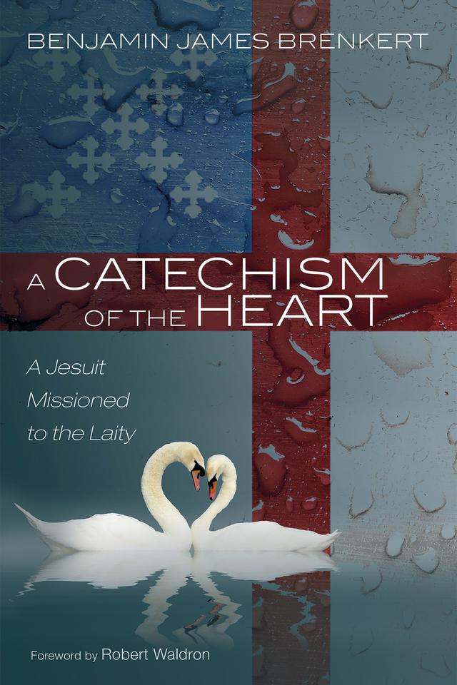 A Catechism of the Heart by Benjamin James Brenkert, Robert Waldron