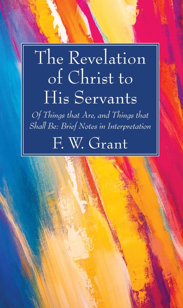 The Revelation of Christ to His Servants by F. W. Grant