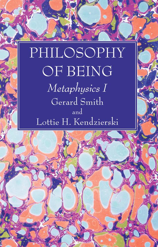 Philosophy of Being by Gerard Smith S.J., Lottie H. Kendzierski