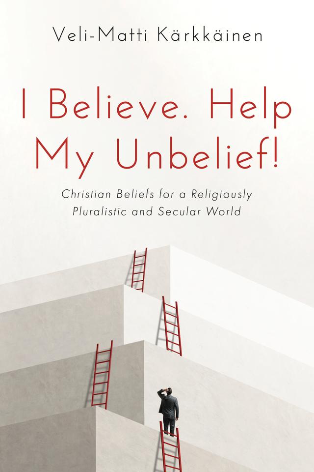 I Believe. Help My Unbelief! by Veli-Matti Kärkkäinen