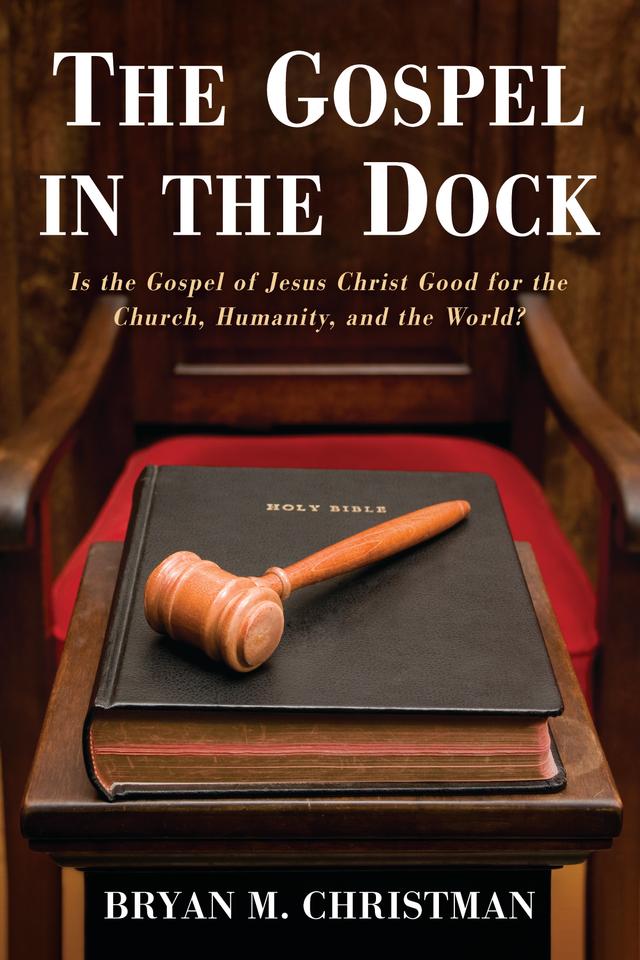 The Gospel in the Dock by Bryan M. Christman